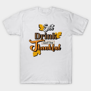 Eat, Drink and Be Thankful T-Shirt